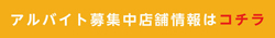 アルバイト募集中店舗情報はコチラ